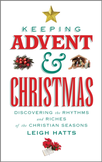 Keeping Advent and Christmas : Discovering the Rhythms and Riches of the Christian Seasons, Paperback / softback Book
