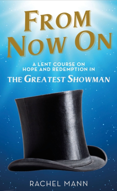 From Now On : A Lent Course on Hope and Redemption in The Greatest Showman, Paperback / softback Book
