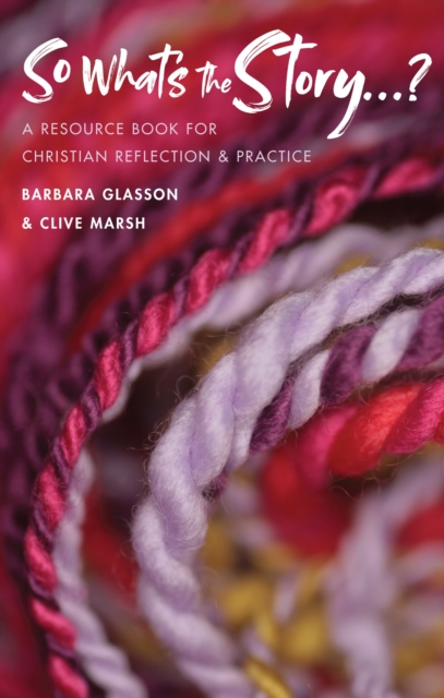 So What's The Story? : A resource book for Christian reflection and practice, Paperback / softback Book