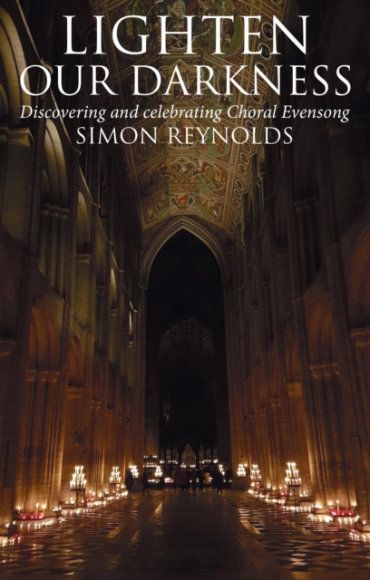 Lighten Our Darkness : Discovering and celebrating Choral Evensong, EPUB eBook