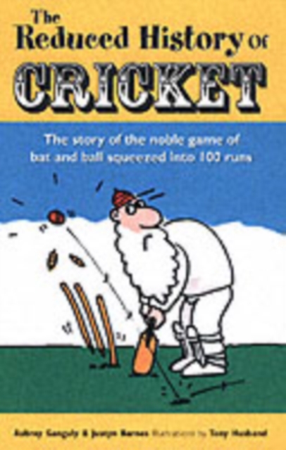 The Reduced History of Cricket : The Story of the Noble Game of Bat and Ball Squeezed into 100 Runs, Hardback Book