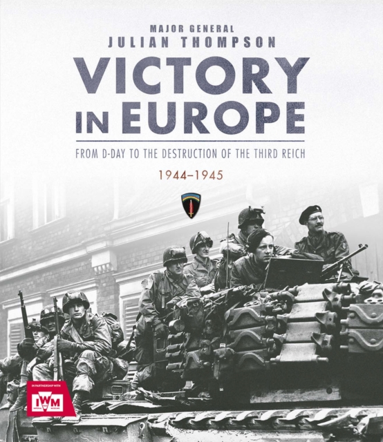 Victory in Europe : From D-Day to the Destruction of the Third Reich, 1944-1945, Hardback Book