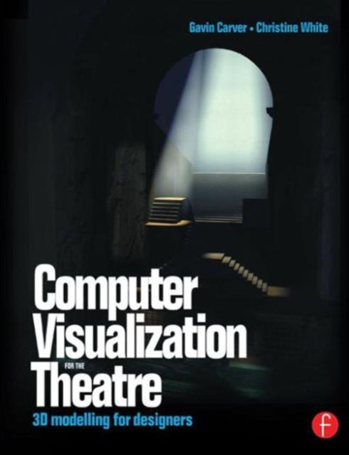 Computer Visualization for the Theatre : 3D Modelling for Designers, Paperback / softback Book