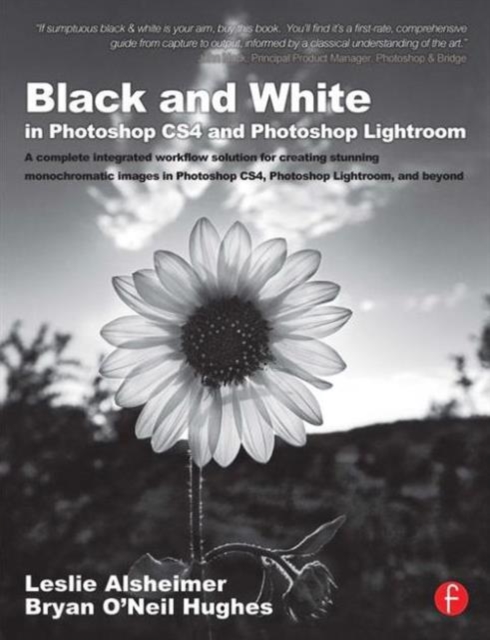 Black and White in Photoshop CS4 and Photoshop Lightroom : A complete integrated workflow solution for creating stunning monochromatic images in Photoshop CS4, Photoshop Lightroom, and beyond, Paperback / softback Book