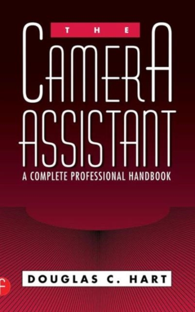 The Camera Assistant : A Complete Professional Handbook, Hardback Book