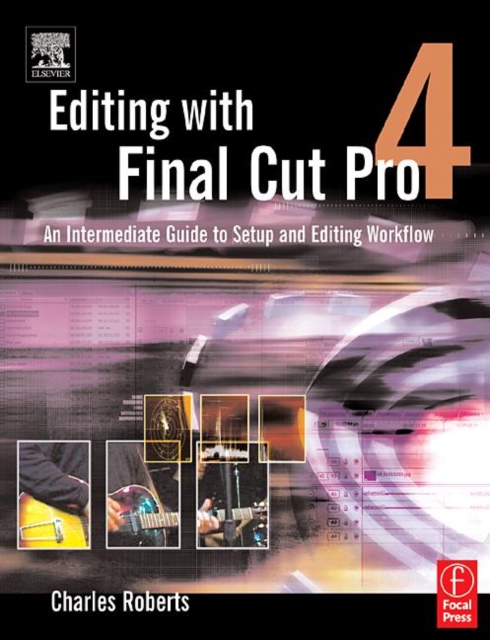 Editing with Final Cut Pro 4 : An Intermediate Guide to Setup and Editing Workflow, Paperback / softback Book