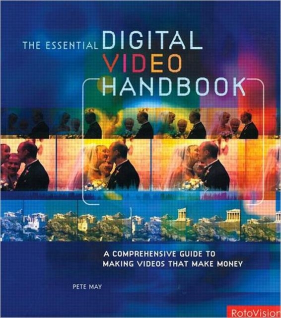 Essential Digital Video Handbook : A Comprehensive Guide to Making Videos That Make Money, Paperback / softback Book