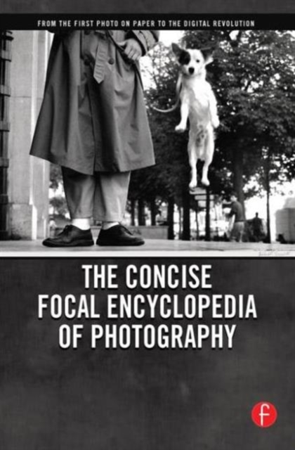 The Concise Focal Encyclopedia of Photography : From the First Photo on Paper to the Digital Revolution, Paperback / softback Book