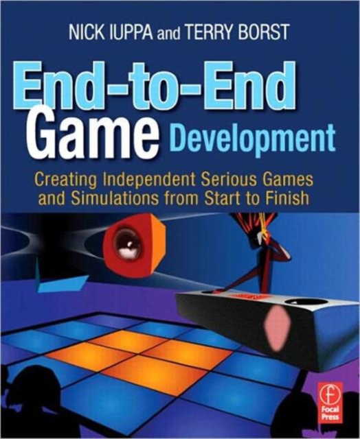 End-to-End Game Development : Creating Independent Serious Games and Simulations from Start to Finish, Paperback / softback Book