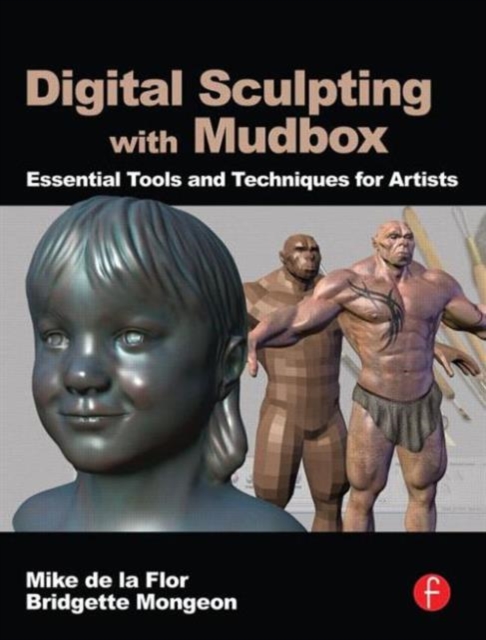 Digital Sculpting with Mudbox : Essential Tools and Techniques for Artists, Paperback / softback Book