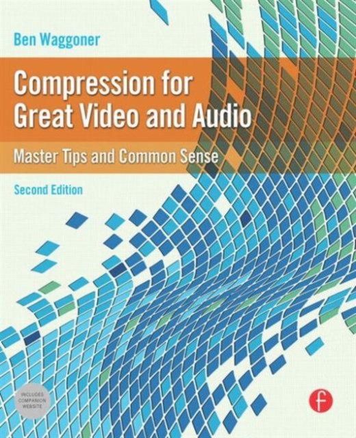 Compression for Great Video and Audio : Master Tips and Common Sense, Paperback / softback Book