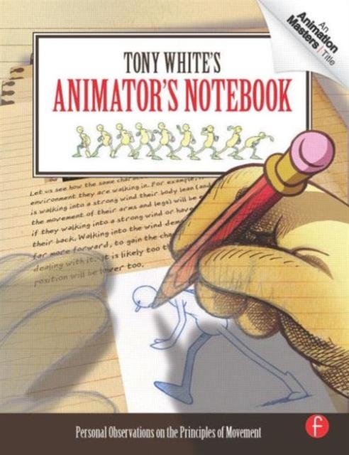 Tony White's Animator's Notebook : Personal Observations on the Principles of Movement, Paperback / softback Book