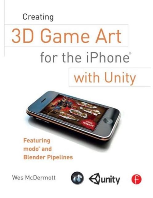Creating 3D Game Art for the iPhone with Unity : Featuring modo and Blender pipelines, Paperback / softback Book