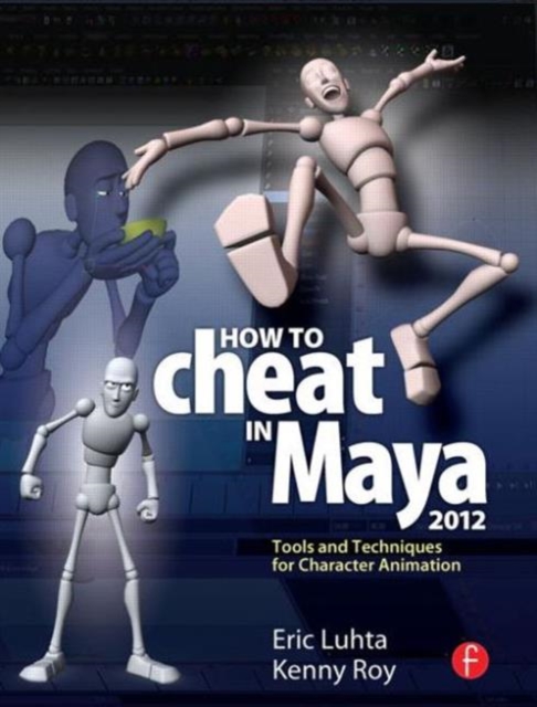 How to Cheat in Maya 2012 : Tools and Techniques for Character Animation, Paperback / softback Book