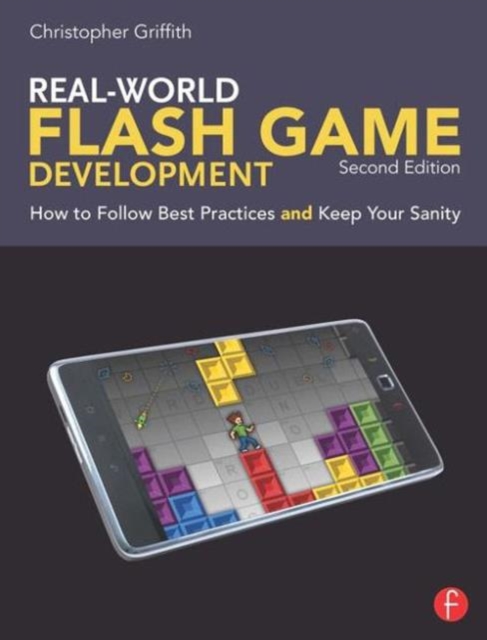 Real-World Flash Game Development : How to Follow Best Practices AND Keep Your Sanity, Paperback / softback Book