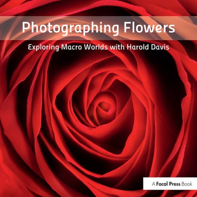 Photographing Flowers : Exploring Macro Worlds with Harold Davis, Paperback / softback Book