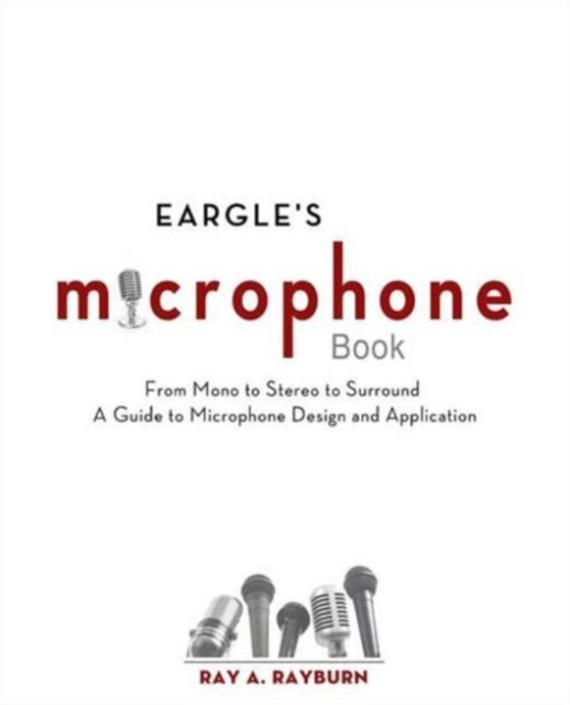 Eargle's The Microphone Book : From Mono to Stereo to Surround - A Guide to Microphone Design and Application, Paperback / softback Book