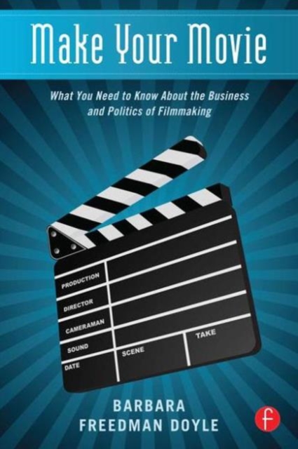 Make Your Movie : What You Need to Know About the Business and Politics of Filmmaking, Paperback / softback Book