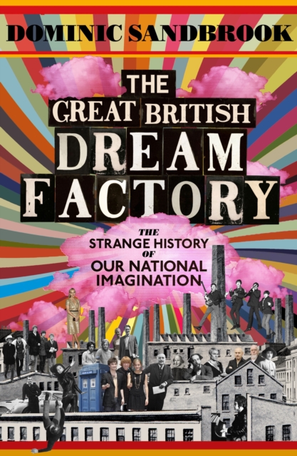 The Great British Dream Factory : The Strange History of Our National Imagination, Hardback Book