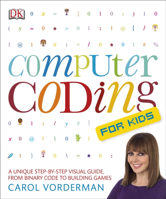 Computer Coding for Kids : A Unique Step-by-Step Visual Guide, from Binary Code to Building Games, PDF eBook