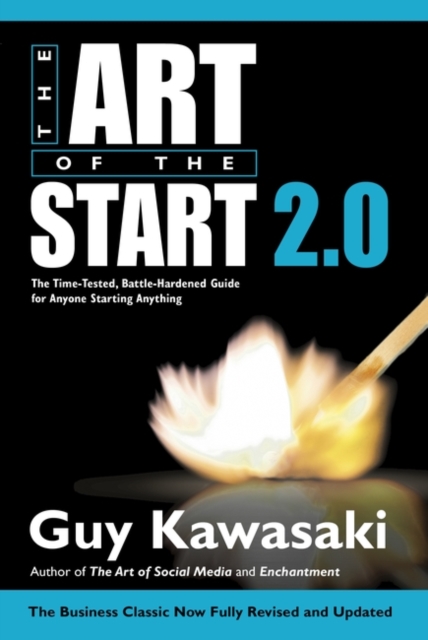 The Art of the Start 2.0 : The Time-Tested, Battle-Hardened Guide for Anyone Starting Anything, Paperback / softback Book