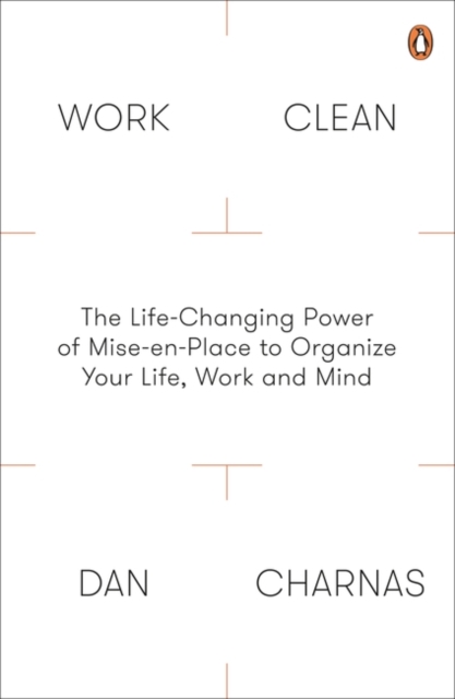 Work Clean : The Life-Changing Power of Mise-En-Place to Organize Your Life, Work and Mind, Paperback / softback Book