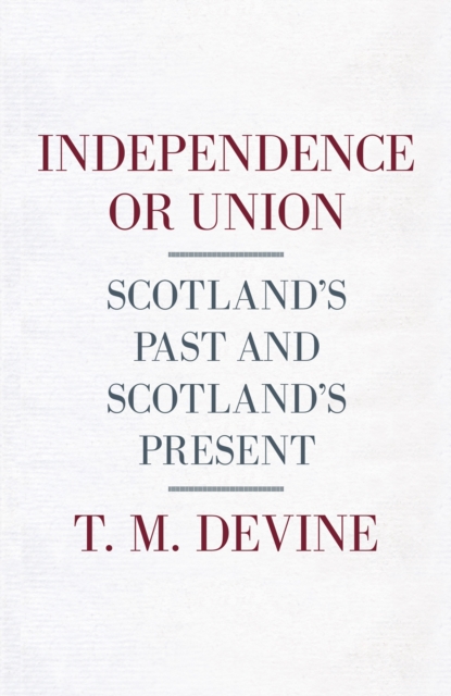 Independence or Union : Scotland's Past and Scotland's Present, EPUB eBook