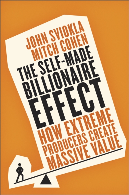 The Self-Made Billionaire Effect : How Extreme Producers Create Massive Value, Paperback / softback Book