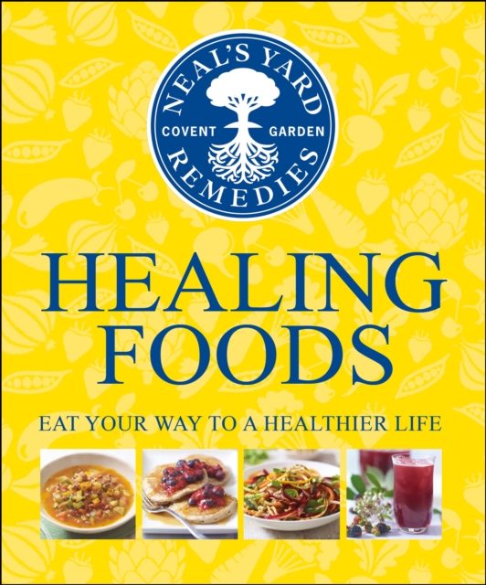 Neal's Yard Remedies Healing Foods : Eat Your Way to a Healthier Life, EPUB eBook