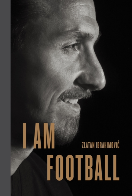 I Am Football : Zlatan Ibrahimovic, Hardback Book