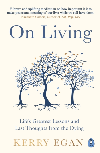 On Living : Life’s greatest lessons and last thoughts from the dying, Paperback / softback Book