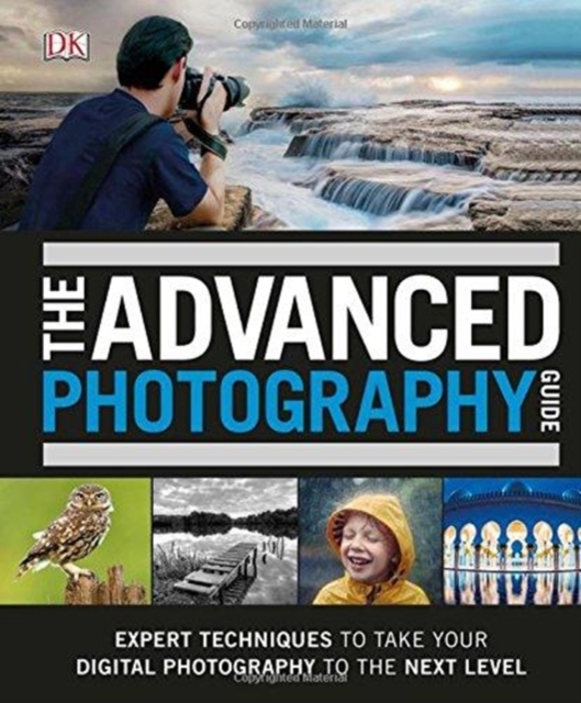 The Advanced Photography Guide : The Ultimate Step-by-Step Manual for Getting the Most from Your Digital Camera, Hardback Book