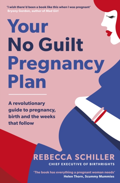 Your No Guilt Pregnancy Plan : A revolutionary guide to pregnancy, birth and the weeks that follow, Paperback / softback Book