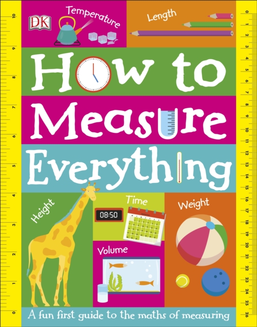 How to Measure Everything : A Fun First Guide to the Maths of Measuring, Board book Book