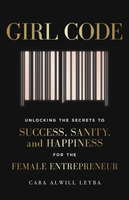 Girl Code : Unlocking the Secrets to Success, Sanity and Happiness for the Female Entrepreneur, Paperback / softback Book