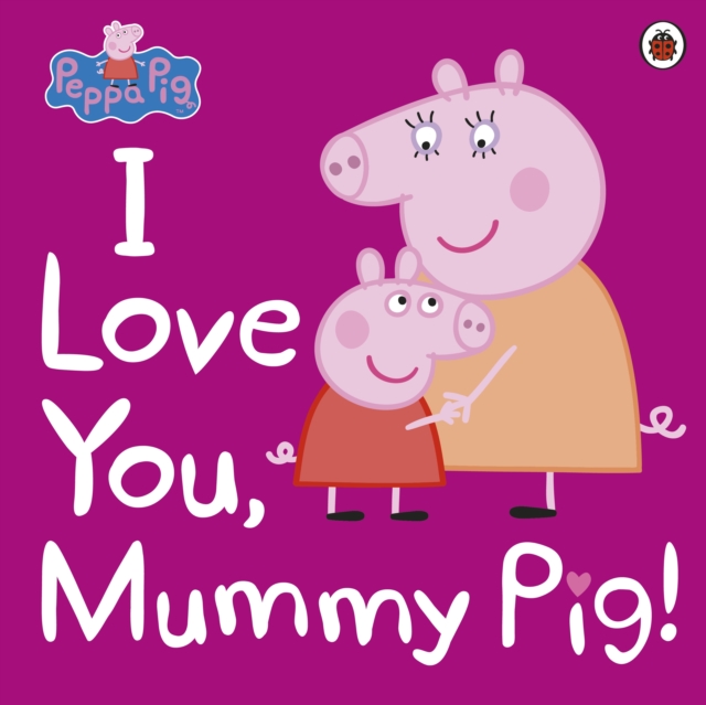 Peppa Pig: I Love You, Mummy Pig, Paperback / softback Book