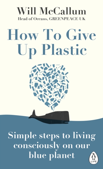 How to Give Up Plastic : A Conscious Guide to Changing the World, One Plastic Bottle at a Time, EPUB eBook