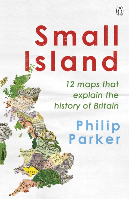 Small Island : 12 Maps That Explain The History of Britain, EPUB eBook