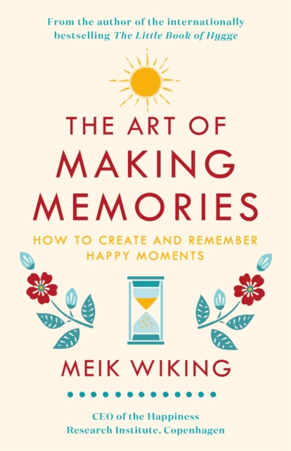 The Art of Making Memories : How to Create and Remember Happy Moments, Hardback Book