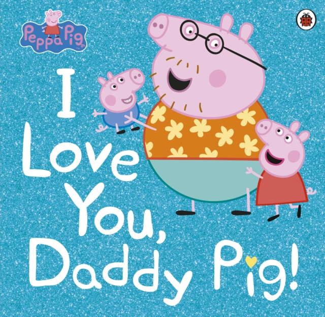 Peppa Pig: I Love You, Daddy Pig, EPUB eBook