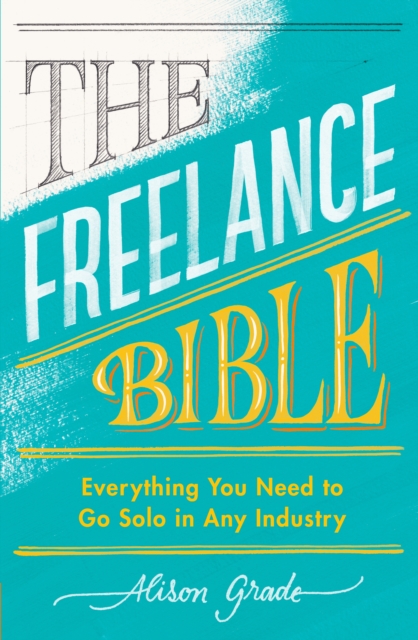 The Freelance Bible : Everything You Need to Go Solo in Any Industry, Paperback / softback Book