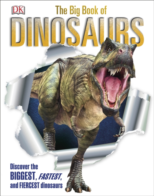 The Big Book of Dinosaurs : Discover the Biggest, Fastest, and Fiercest Dinosaurs, Hardback Book