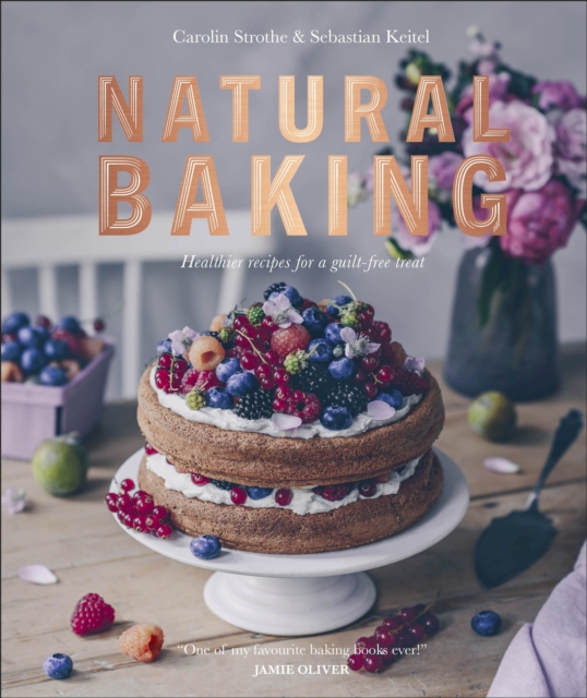 Natural Baking : Healthier Recipes for a Guilt-Free Treat, EPUB eBook