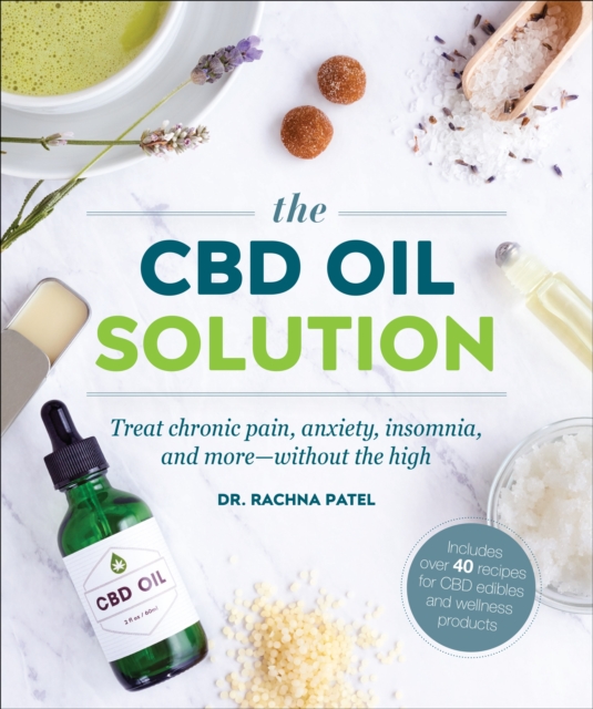 The CBD Oil Solution : Treat Chronic Pain, Anxiety, Insomnia, and More-without the High, Paperback / softback Book