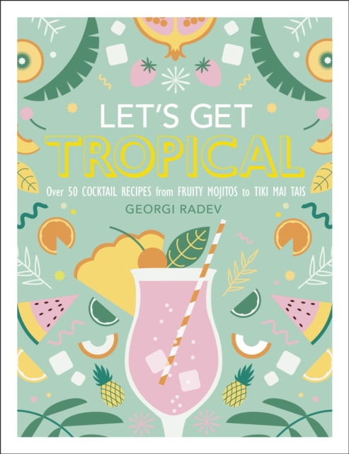 Let's Get Tropical : Over 60 Cocktail Recipes from Caribbean Classics to Modern Tiki Drinks, EPUB eBook