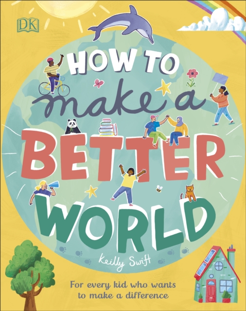 How to Make a Better World : For Every Kid Who Wants to Make a Difference, Hardback Book