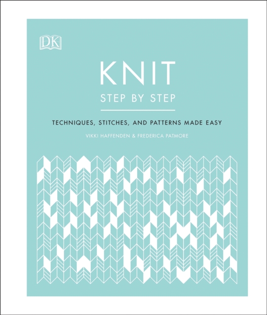 Knit Step by Step : Techniques, stitches, and patterns made easy, Hardback Book