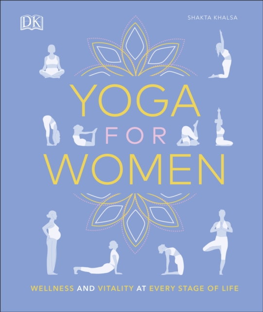 Yoga for Women : Wellness and Vitality at Every Stage of Life, Hardback Book