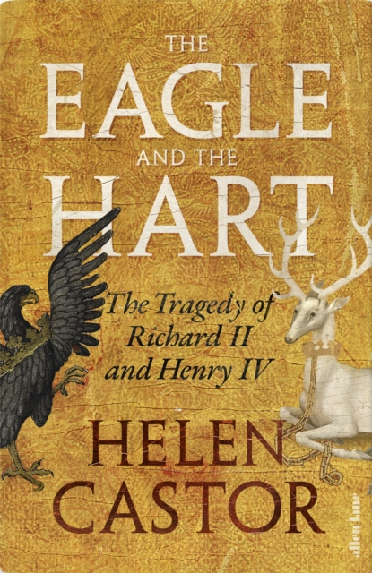 The Eagle and the Hart : The Tragedy of Richard II and Henry IV, Hardback Book