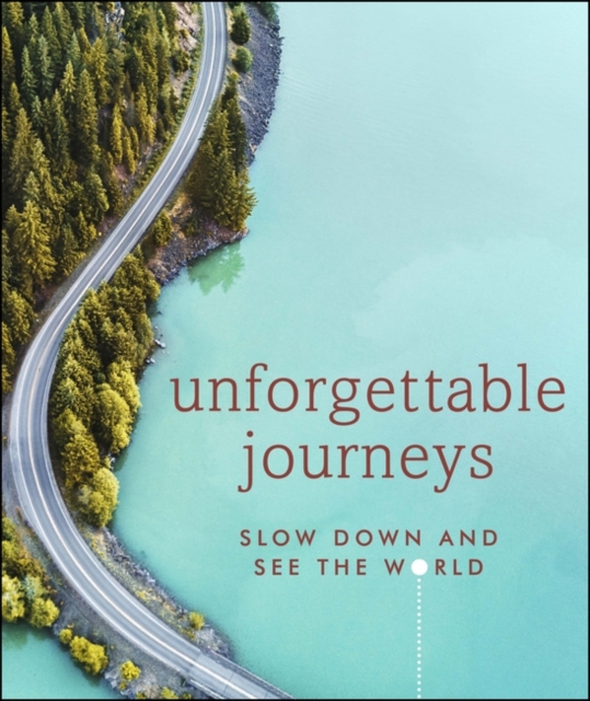 Unforgettable Journeys : Slow down and see the world, Hardback Book